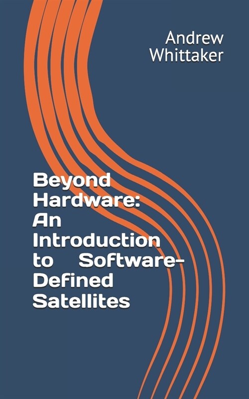 Beyond Hardware: An Introduction to Software-Defined Satellites (Paperback)