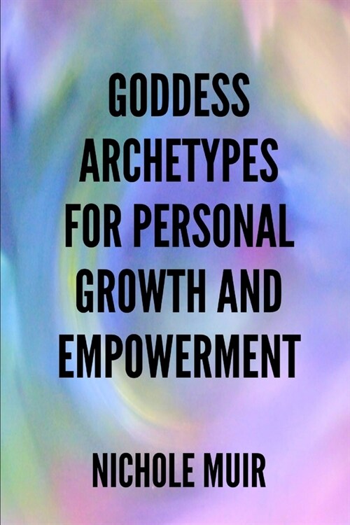 Goddess Archetypes for Personal Growth and Empowerment (Paperback)