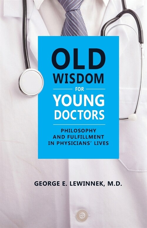 Old Wisdom For Young Doctors: Philosophy and Fulfillment in Physicians Lives (Paperback)