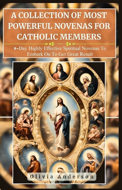 A Collection of Most Powerful Novenas for Catholic Members: 9-Day Highly Effective Spiritual Novenas to Embark on to Get Great Result (Paperback)