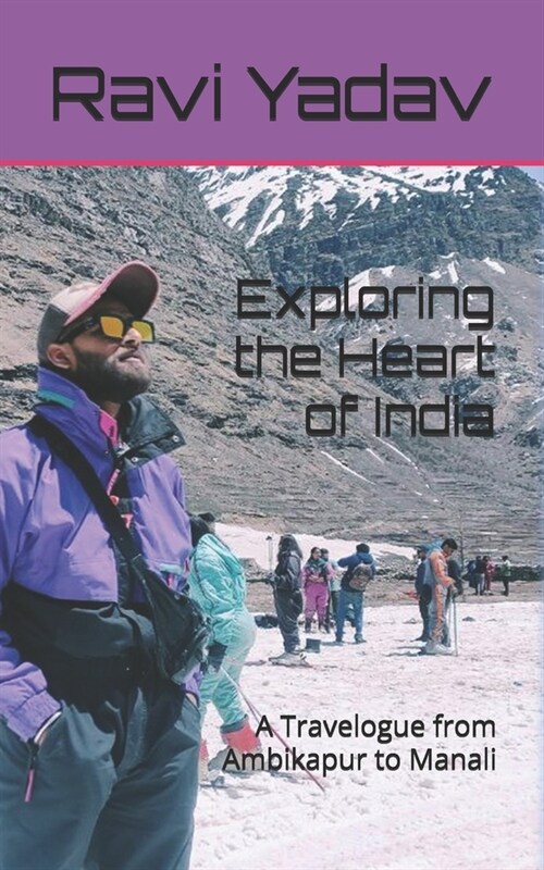 Exploring the Heart of India: A Travelogue from Ambikapur to Manali (Paperback)