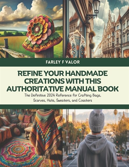 Refine Your Handmade Creations with this Authoritative Manual Book: The Definitive 2024 Reference for Crafting Bags, Scarves, Hats, Sweaters, and Coas (Paperback)