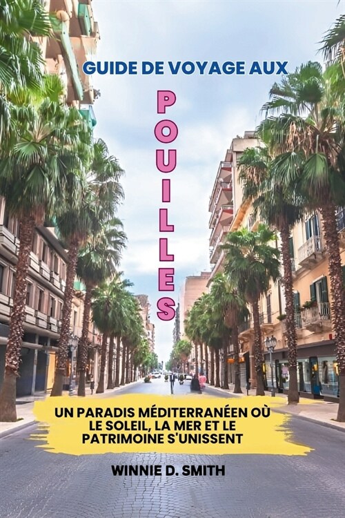 Guide de Voyage Aux Pouilles: Un Paradis M?iterran?n O?Le Soleil, La Mer Et Le Patrimoine sUnissent (Paperback)