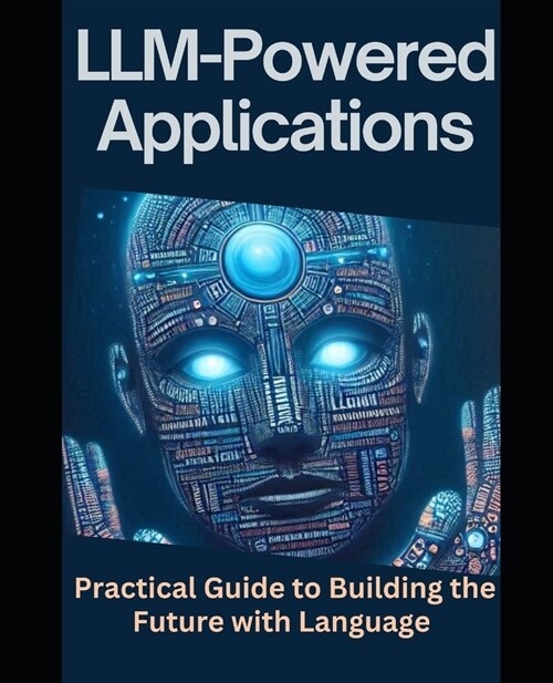 LLM Powered Application: How to Build the Future with Language (Paperback)