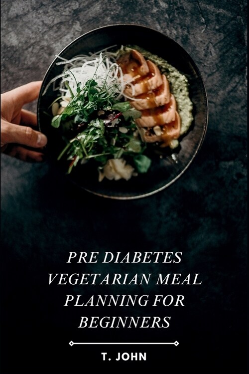 Pre Diabetes Vegetarian Meal Planning for Beginners: Easy and Delicious Plant-Based Recipes for Blood Sugar Balance and Healthy Weight Management (Paperback)