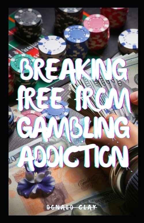 Breaking Free From Gambling Addiction: Gambling No More: How to Quit Gambling And Thrive (Paperback)