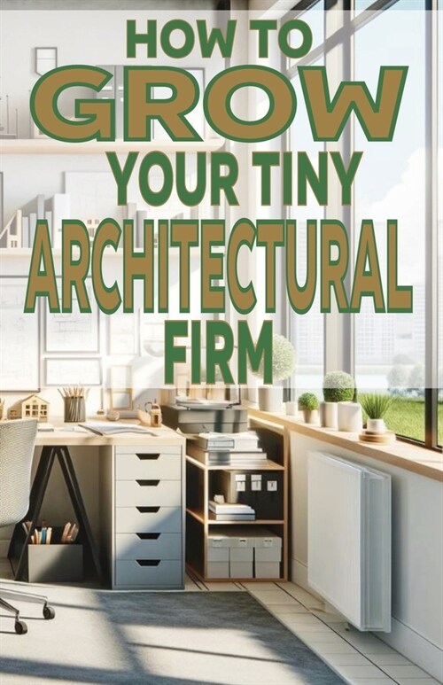 How to Grow Your Tiny Architectural Firm (Paperback)