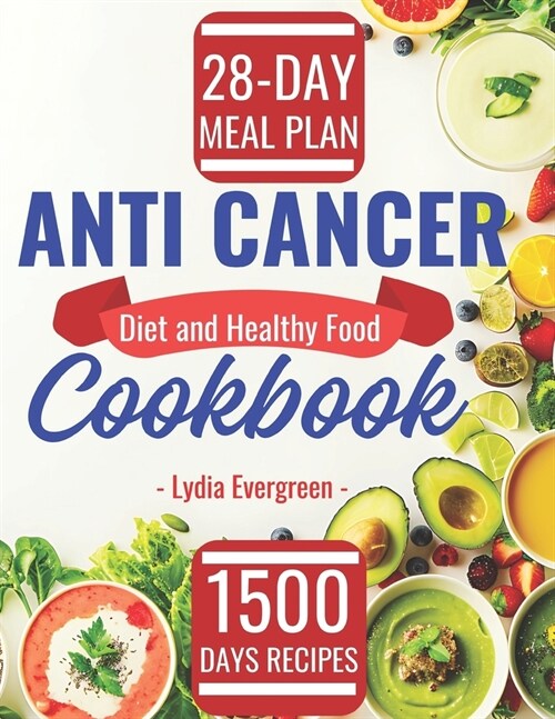 Anti Cancer Diet and Healthy Food Cookbook: 1500 Days Easy Beginner Delicious Anticancer Recipes with Complete List and a 28-Day Meal Plan to Starve, (Paperback)