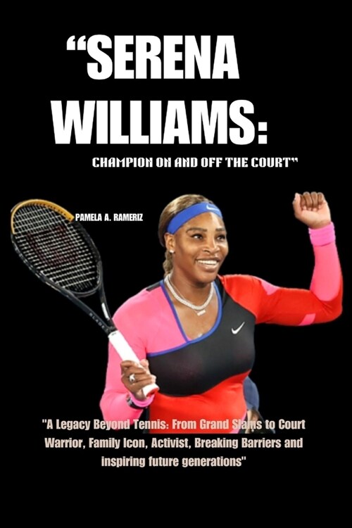 Serena Williams: CHAMPION ON AND OFF THE COURT A Legacy Beyond Tennis: From Grand Slams to Court Warrior, Family Icon, Activist, Brea (Paperback)