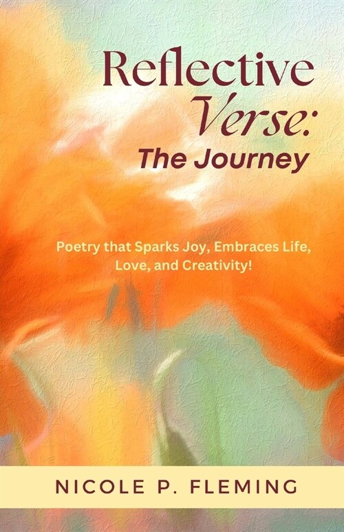 Reflective Verse: The Journey: Poetry that Sparks Joy, Embraces Life, Love, and Creativity! (Paperback)