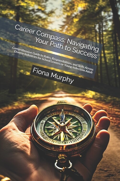 Career Compass: Navigating Your Path to Success: Comprehensive Guide to Roles, Responsibilities, and Skills Across Diverse Industries (Paperback)