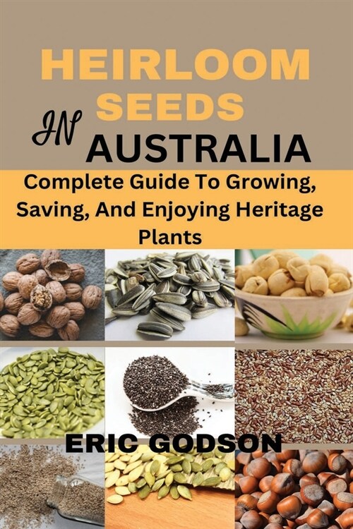 Heirloom Seeds in Australia: Complete Guide to Growing, Saving, and Enjoying Heritage Plants (Paperback)