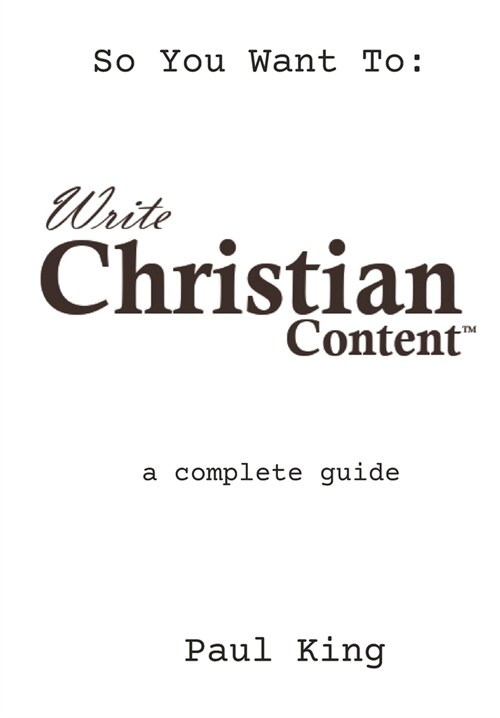 Write Christian Content: a complete guide (Paperback)