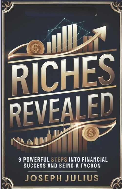 Riches Revealed: 9 Powerful steps into financial success and being a tycoon (Paperback)