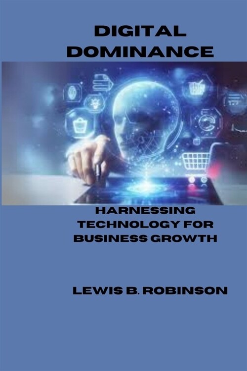 Digital Dominance: Harnessing Technology for Business Growth (Paperback)