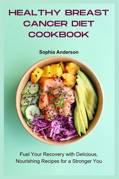 Healthy Breast Cancer Diet Cookbook: Fuel Your Recovery with Delicious, Nourishing Recipes for a Stronger You (Paperback)