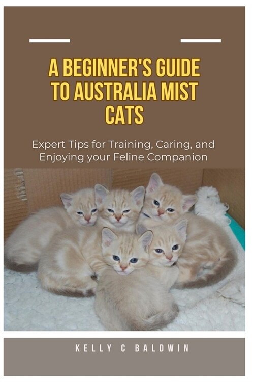 Beginners Guide to Australian Mist Cats: Expert Tips for Training, Caring, and Enjoying your Feline Companion (Paperback)