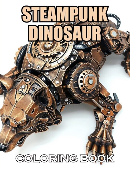 Steampunk Dinosaur Coloring Book: New and Exciting Designs Suitable for All Ages (Paperback)