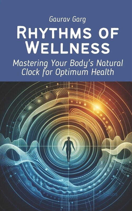 Rhythms of Wellness: Mastering Your Bodys Natural Clock for Optimum Health (Paperback)