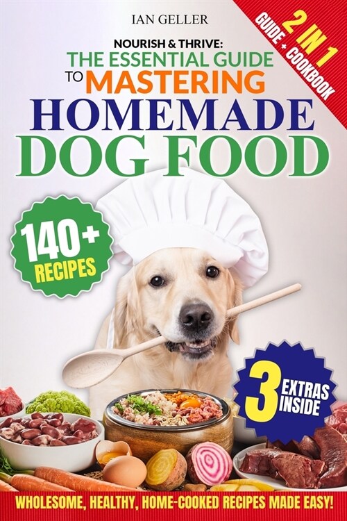 Nourish & Thrive: The Essential Guide to Mastering Homemade Dog Food: A Step-by-Step Guide to Wholesome, Healthy, Home-Cooked Canine Cui (Paperback)