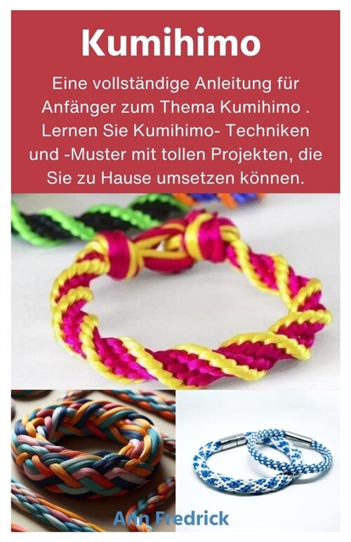 Kumihimo: Eine vollst?dige Anleitung f? Anf?ger zum Thema Kumihimo . Lernen Sie Kumihimo- Techniken und -Muster mit tollen Pr (Paperback)