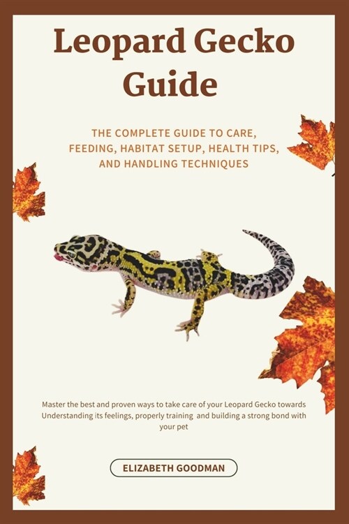 Leopard Gecko Guide: The Complete Guide to Care, Feeding, Habitat Setup, Health Tips, and Handling Techniques (Paperback)