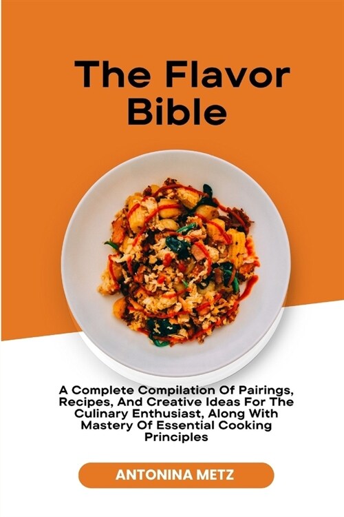 The Flavor Bible: A Complete Compilation Of Pairings, Recipes, And Creative Ideas For The Culinary Enthusiast, Along With Mastery Of Ess (Paperback)