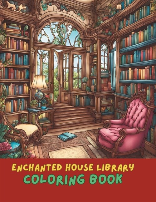 Enchanted House Library Coloring Book: A Magical Journey Through Whimsical Rooms and Mystical Bookshelves: Relaxing coloring book for stress relief Cr (Paperback)