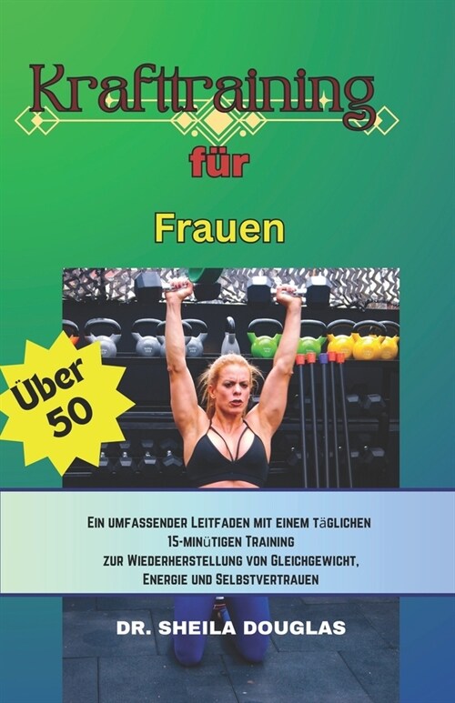 Krafttraining f? Frauen ?er 50: Ein umfassender Leitfaden mit einem t?lichen 15-min?igen Training zur Wiederherstellung von Gleichgewicht, Energie (Paperback)