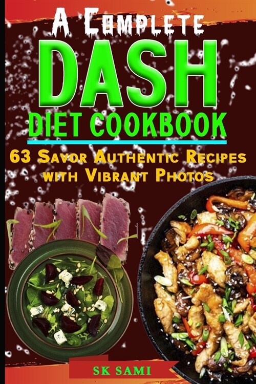 A Complete DASH Diet Cookbook: 63 Savor Authentic Recipes with Vibrant Photos (Paperback)