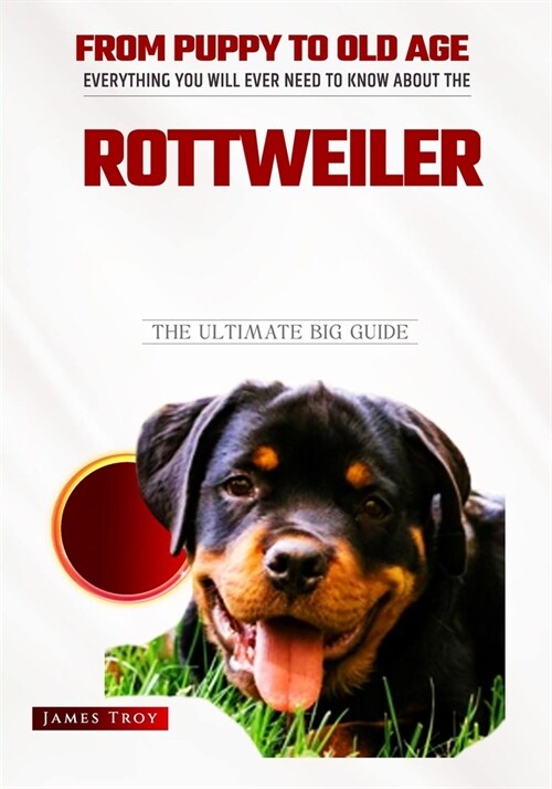 Rottweiler - The Owners Handbook: Choosing a puppy, Grooming, Health, Diet, House Training, Socializing, Care In Old Age And Training Your Rottweiler (Paperback)