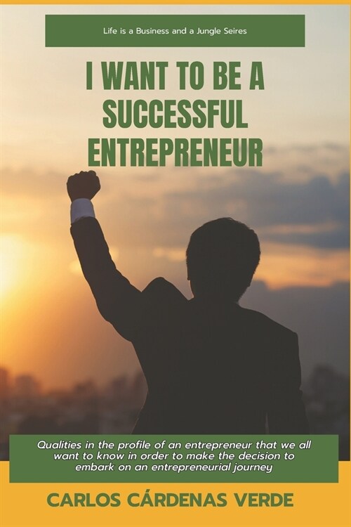 I Want To Be A Successful Entrepreneur: Qualities in the profile of an entrepreneur that we all want to know in order to make the decision to embark o (Paperback)