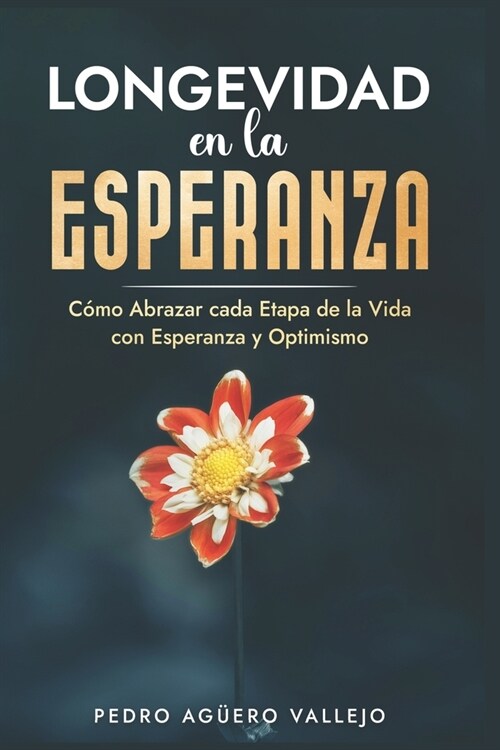 Longevidad en la Esperanza: C?o Abrazar Cada Etapa de la Vida con Esperanza y Optimismo Envejecimiento y Tercera Edad Bienestar en la Vejez (Paperback)