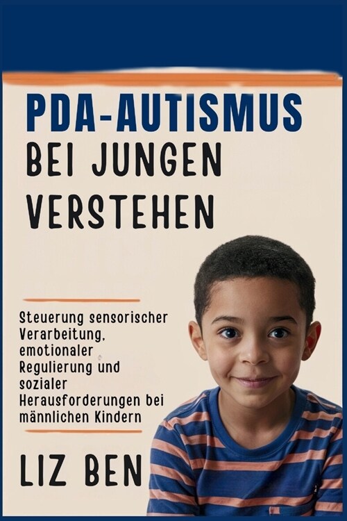 PDA-Autismus bei Jungen Verstehen: Steuerung sensorischer Verarbeitung, emotionaler Regulierung und sozialer Herausforderungen bei m?nlichen Kindern (Paperback)