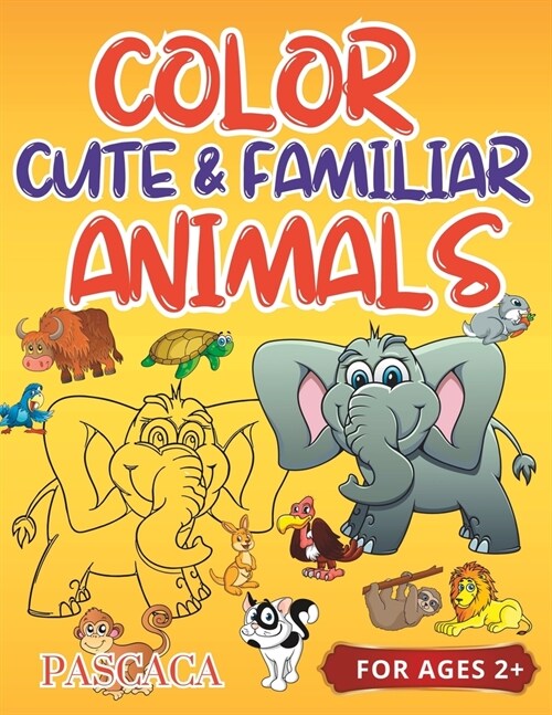 Color Cute & Familiar Animals: Large Print Coloring Book with Colored Samples. Nice and Simple Designs for Kids. Very Familiar Animals Names! Would b (Paperback)