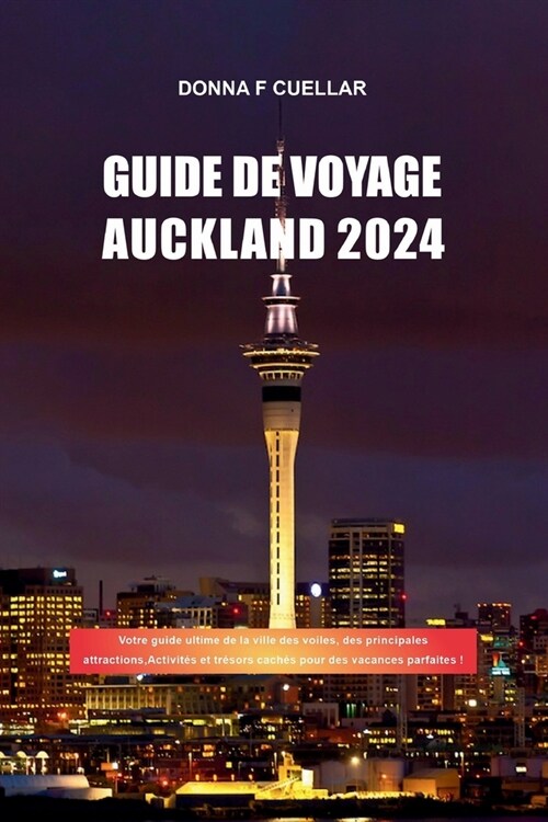 Guide de Voyage Auckland 2024: Votre guide ultime de la ville des voiles, des principales attractions, Activit? et tr?ors cach? pour des vacances (Paperback)