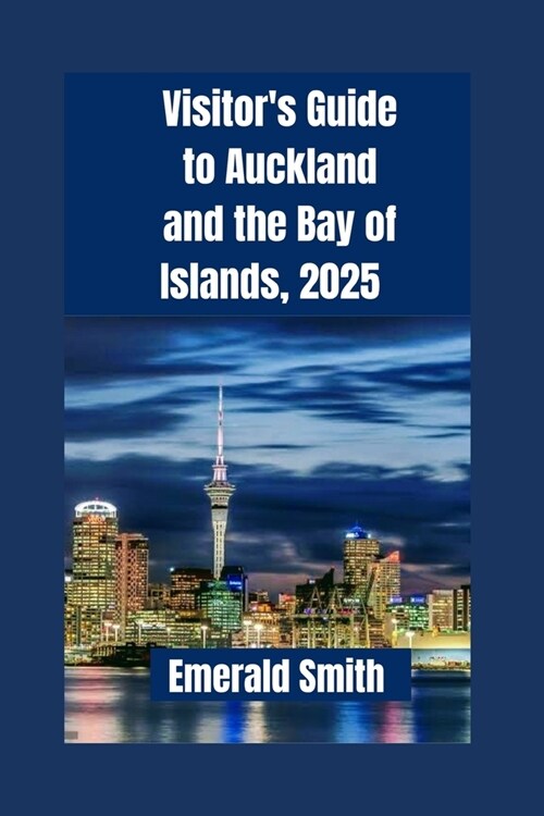 Visitors Guide to Auckland and the Bay of Islands, 2025: An Entire Guide to Urban Explorations and Coastal Holidays (Paperback)