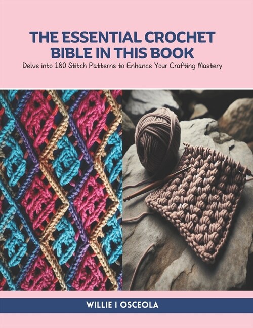 The Essential Crochet Bible in this Book: Delve into 180 Stitch Patterns to Enhance Your Crafting Mastery (Paperback)