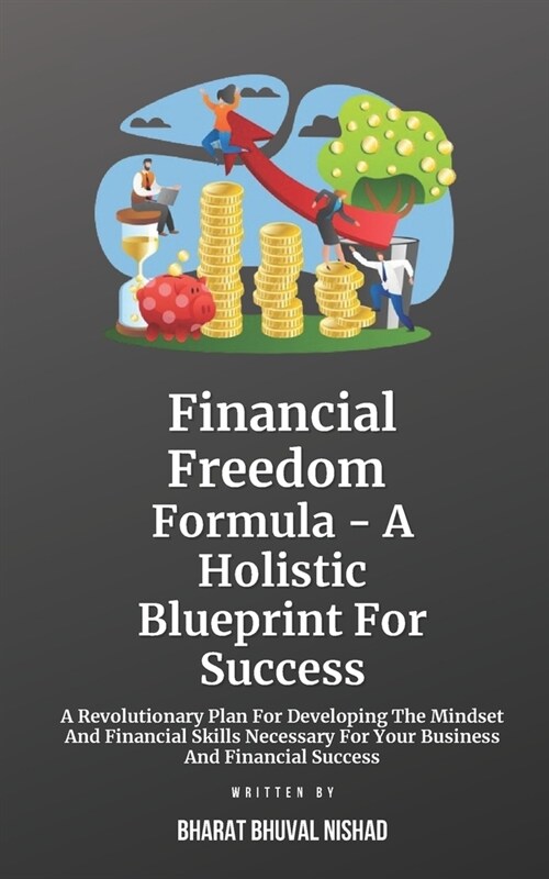 Financial Freedom Formula - A Holistic Blueprint For Success: A Revolutionary Plan For Developing The Mindset And Financial Skills Necessary For Your (Paperback)
