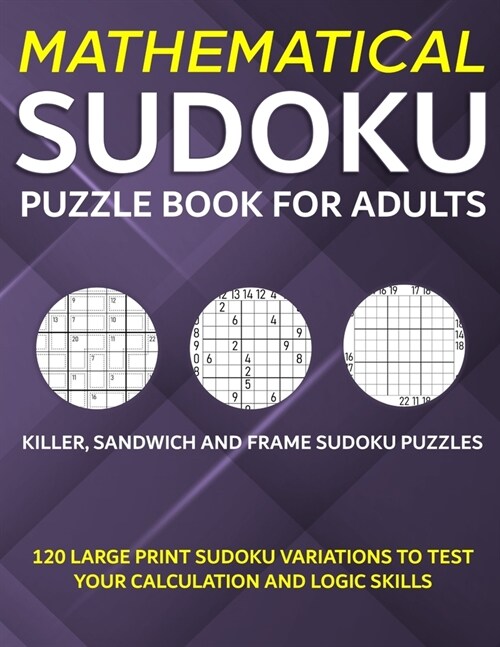 Mathematical Sudoku Puzzle Book for Adults: Killer, Sandwich, and Frame Sudoku Puzzles - 120 Large Print Sudoku Variations to Test Your Calculation an (Paperback)