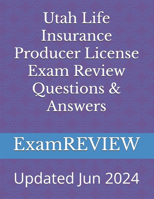 Utah Life Insurance Producer License Exam Review Questions & Answers (Paperback)