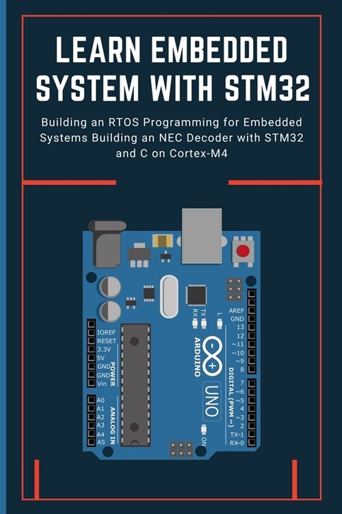 Learn Embedded System with Stm32: Building an RTOS Programming for Embedded Systems Building an NEC Decoder with STM32 and C on Cortex-M4 (Paperback)