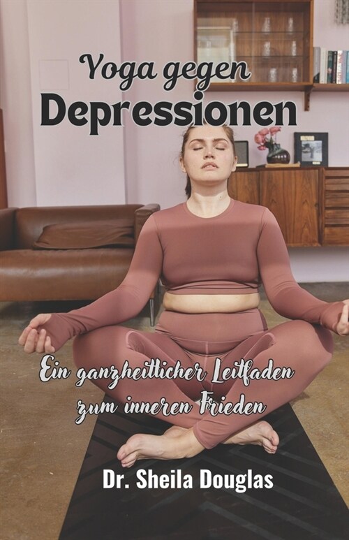 Yoga gegen Depressionen: Ein ganzheitlicher Leitfaden zum inneren Frieden (Paperback)