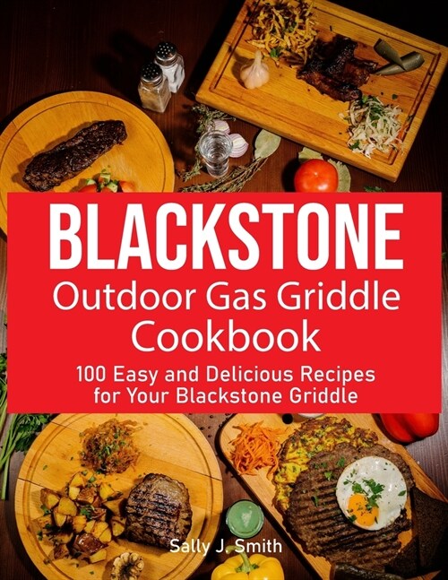 Blackstone Outdoor Gas Griddle Cookbook: 100 Easy and Delicious Recipes for Your Blackstone Griddle (Paperback)