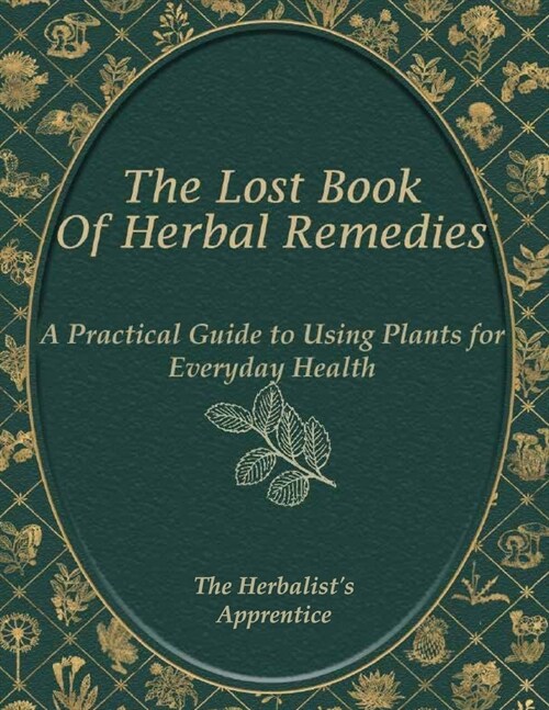 The Herbalists Apprentice: A Practical Guide to Using Plants for Everyday Health: Discover Safe and Effective Herbal Remedies for Common Ailments (Paperback)