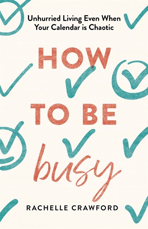 How to Be Busy: Unhurried Living Even When Your Calendar Is Chaotic (Hardcover)