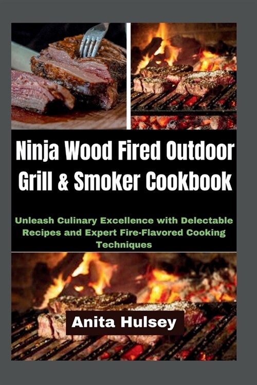 Ninja Wood Fired Outdoor Grill & Smoker Cookbook: Unleash Culinary Excellence with Delectable Recipes and Expert Fire-Flavored Cooking Techniques (Paperback)