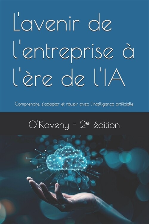 Lavenir de lentreprise ?l?e de lIA: Comprendre, sadapter et r?ssir avec lintelligence artificielle (Paperback)