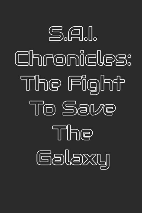 S.A.I. Chronicles: The Fight to Save The Galaxy (Paperback)