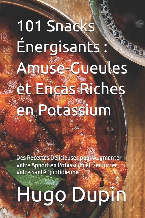 101 Snacks ?ergisants: Amuse-Gueules et Encas Riches en Potassium: Des Recettes D?icieuses pour Augmenter Votre Apport en Potassium et Renfo (Paperback)